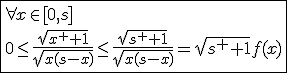 3$\fbox{\forall x\in[0,s]\\0\le\frac{sqrt{x^2+1}}{sqrt{x(s-x)}}\le\frac{sqrt{s^2+1}}{sqrt{x(s-x)}}=sqrt{s^2+1}f(x)}